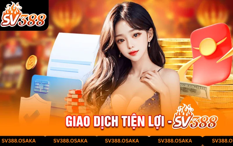 Nạp rút tiện lợi cùng Sv388 